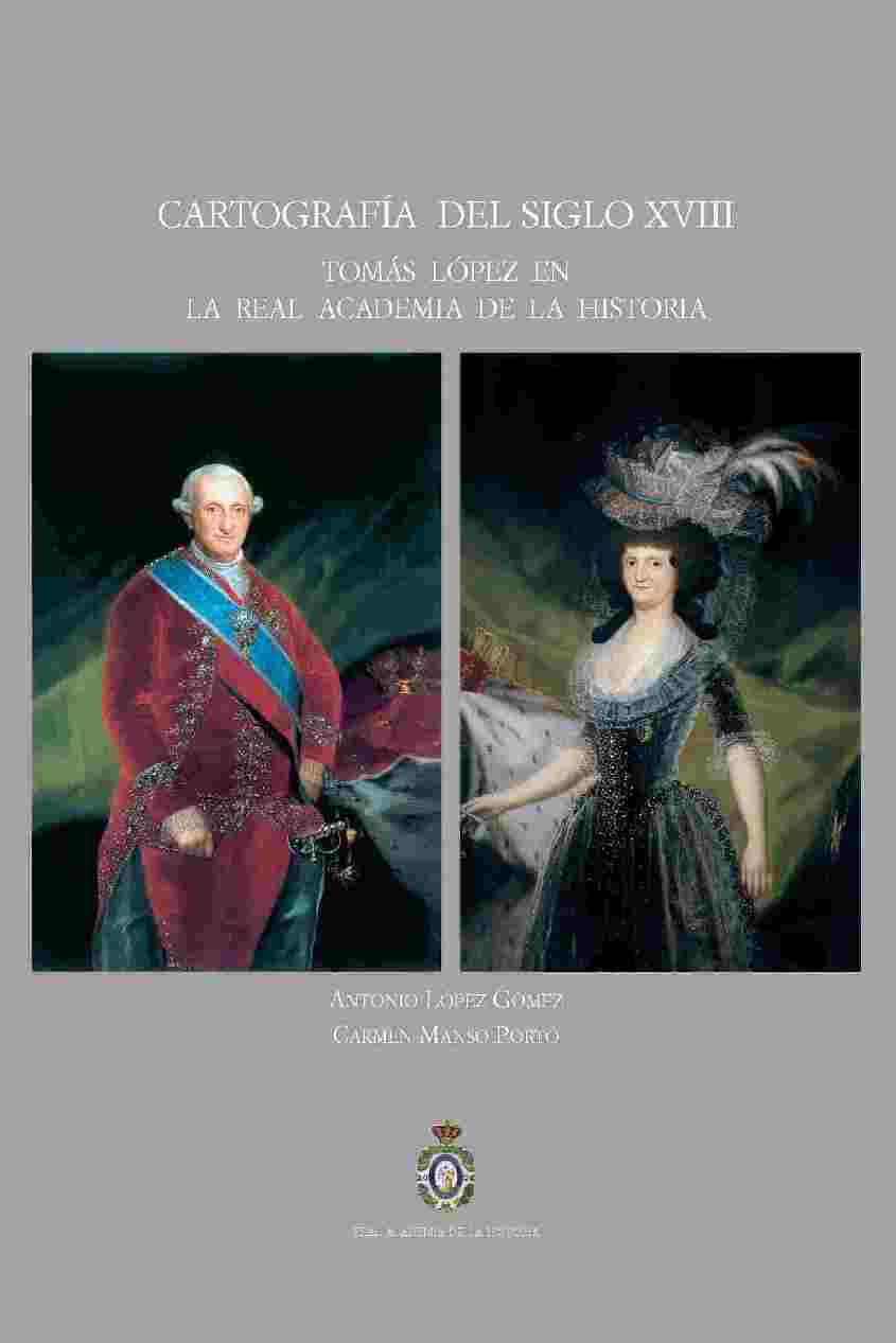 Cartografía del siglo XVIII. Tomás López en la Real Academia de la Historia Cartografía del siglo XVIII. Tomás López en la Real Academia de la Historia