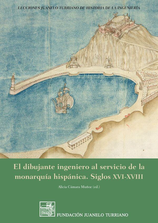 El dibujante ingeniero al servicio de la monarquía hispánica. Siglos XVI-XVIII